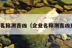 企业名称测吉凶（企业名称测吉凶查询）