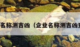 企业名称测吉凶（企业名称测吉凶查询）