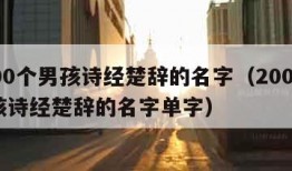 2000个男孩诗经楚辞的名字（2000个男孩诗经楚辞的名字单字）