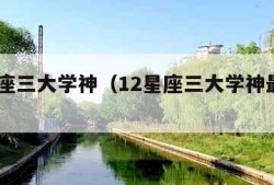 12星座三大学神（12星座三大学神最差的是谁）