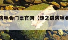 薛之谦演唱会门票官网（薛之谦演唱会门票官网长沙）