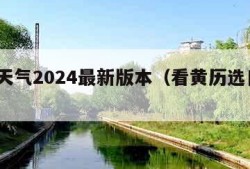 黄历天气2024最新版本（看黄历选日子2024）